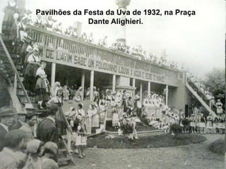Pavilhões da Festa da Uva de 1932, na Praça
              Dante Alighieri.
 