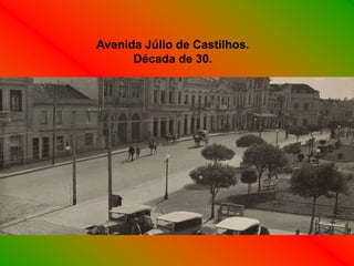 Avenida Júlio de Castilhos.
      Década de 30.
 