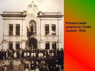 Primeira sede
própria do Clube
Juvenil, 1916.
 