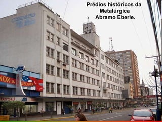 Prédios históricos da
     Metalúrgica
   Abramo Eberle.
 