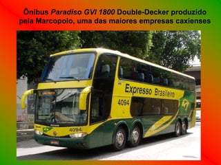 Ônibus Paradiso GVI 1800 Double-Decker produzido
pela Marcopolo, uma das maiores empresas caxienses
 