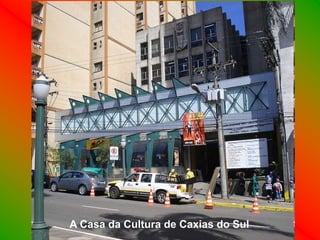 A Casa da Cultura de Caxias do Sul
 