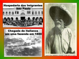 Hospedaria dos Imigrantes
       São Paulo




  Chegada de italianos
 em uma fazenda em 1880
 