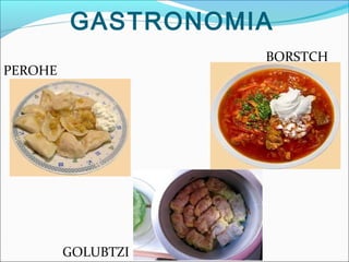 GASTRONOMIA
BORSTCH

PEROHE

GOLUBTZI

 