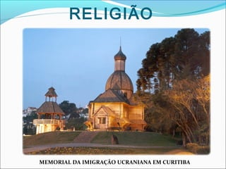 RELIGIÃO

MEMORIAL DA IMIGRAÇÃO UCRANIANA EM CURITIBA

 