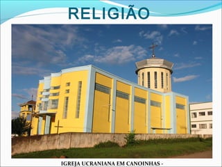 RELIGIÃO

IGREJA UCRANIANA EM CANOINHAS -

 