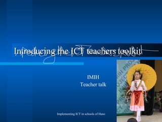 Introducing the ICT teachers toolkit IMIH Teacher talk 