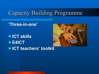 Capacity Building Programme ‘Three-in-one’ ICT skills E4ICT ICT teachers’ toolkit 