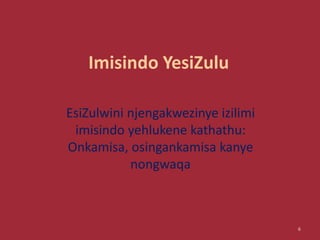 Imisindo YesiZulu
EsiZulwini njengakwezinye izilimi
imisindo yehlukene kathathu:
Onkamisa, osingankamisa kanye
nongwaqa
6
 