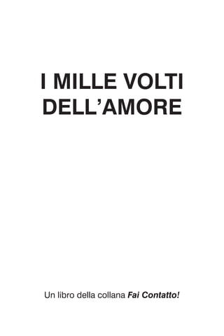 Un libro della collana Fai Contatto!
I MILLE VOLTI
DELL’AMORE
 