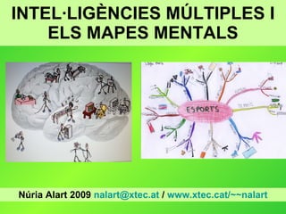 INTEL·LIGÈNCIES MÚLTIPLES I ELS MAPES MENTALS Núria Alart 2009  [email_address]  /  www.xtec.cat /~~nalart 
