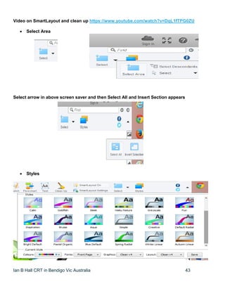 Ian B Hall CRT in Bendigo Vic Australia 43
Video on SmartLayout and clean up https://www.youtube.com/watch?v=DqL1fTPG0ZU
 Select Area
Select arrow in above screen saver and then Select All and Insert Section appears
 Styles
 
