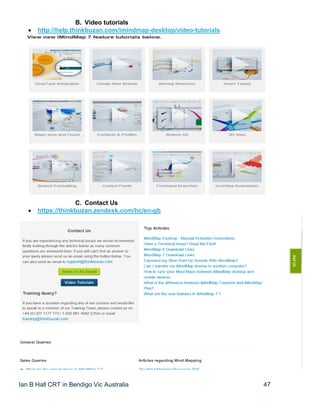 Ian B Hall CRT in Bendigo Vic Australia 47
B. Video tutorials
 http://help.thinkbuzan.com/imindmap-desktop/video-tutorials
C. Contact Us
 https://thinkbuzan.zendesk.com/hc/en-gb
 