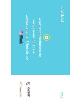 Contact
www.zorgproeftuinen.be
www.carelivinglabs.eu
zorgproeftuinen@iminds.be
 