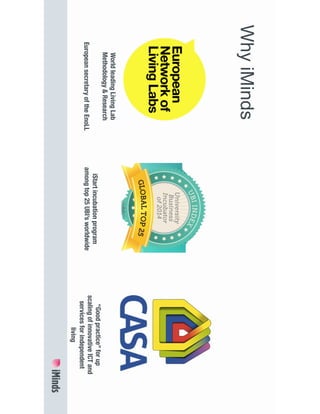 WhyiMinds
WorldleadingLivingLab
Methodology&Research!

EuropeansecretaryoftheEnoLL

iStartincubationprogram
amongtop25UBI’sworldwide
“Goodpractice”forup
scalingofinnovativeICTand
servicesforindependent
living
 