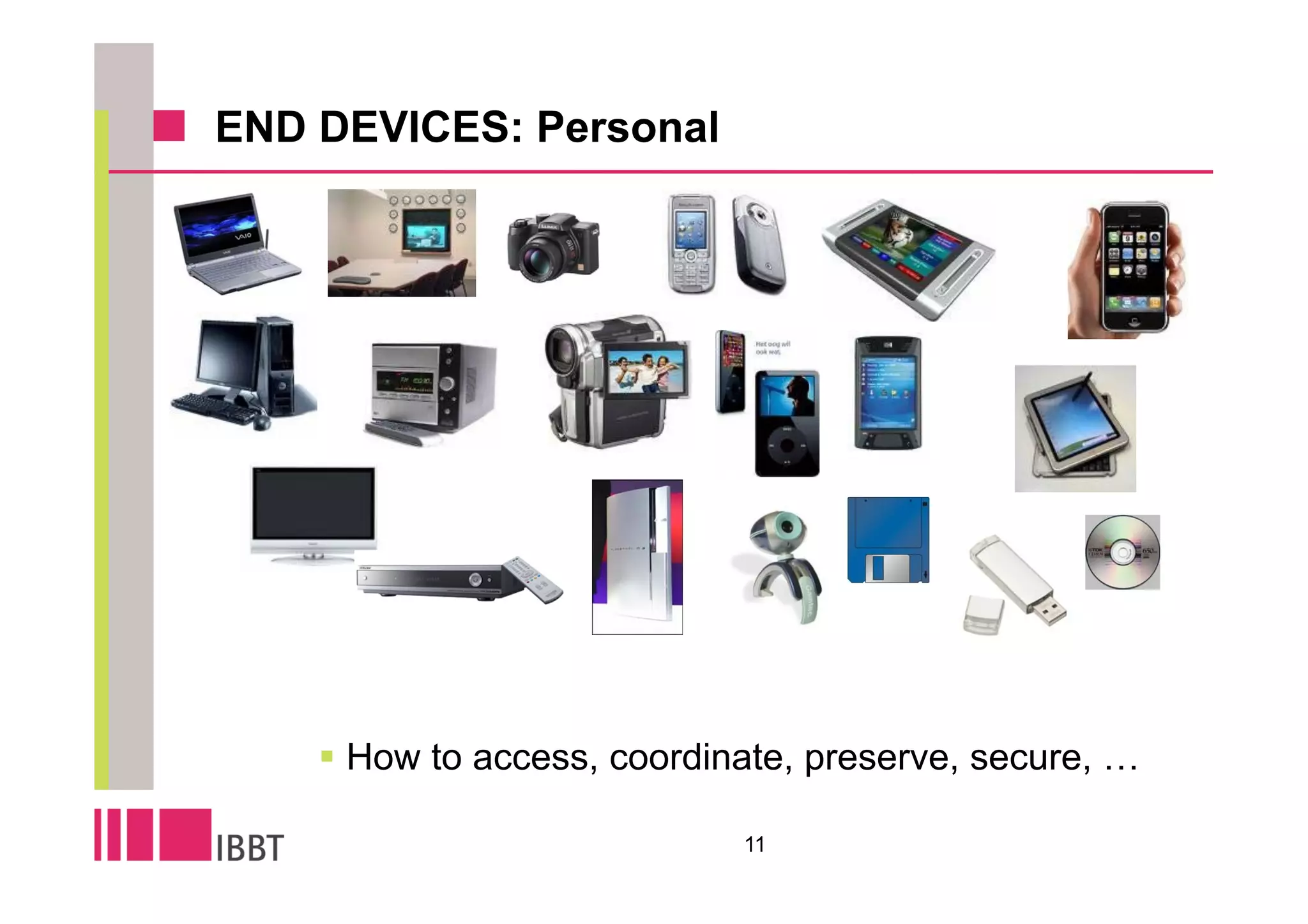 END DEVICES: Personal




     How to access, coordinate, preserve, secure, …

                            11
 