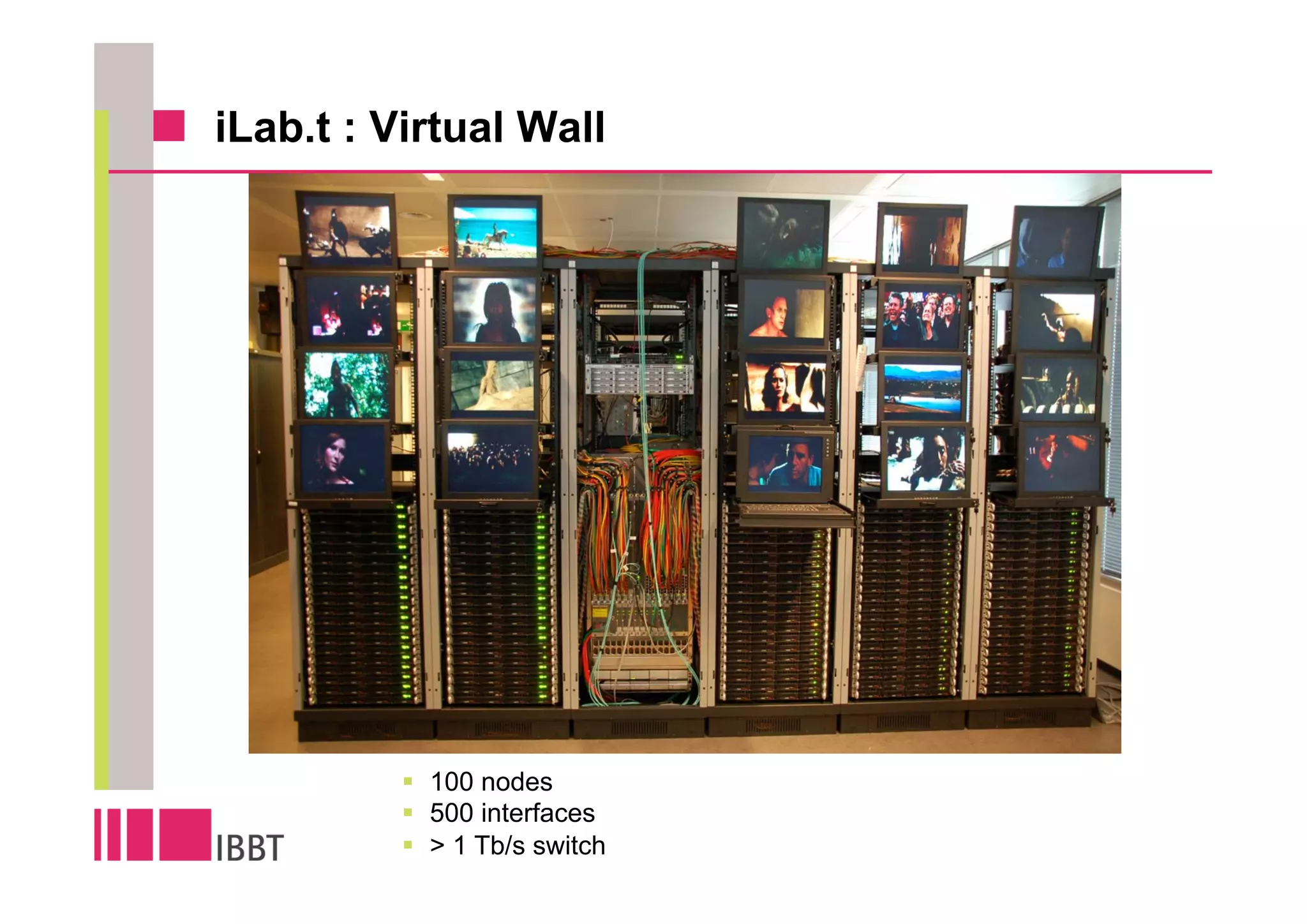 iLab.t : Virtual Wall




           100 nodes
           500 interfaces
           > 1 Tb/s switch
 