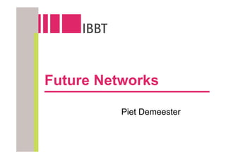 Future Networks

          Piet Demeester
 