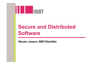 Secure and Distributed
Software
Wouter Joosen, IBBT-DistriNet
 