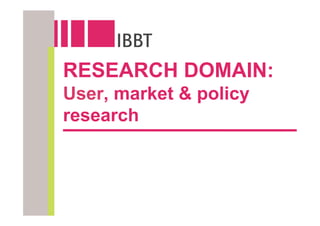 RESEARCH DOMAIN:
User, market & policy
research
 