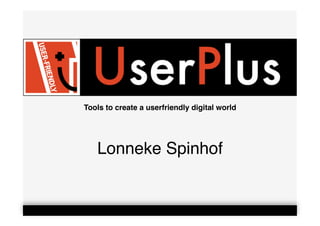 Tools to create a userfriendly digital world




   Lonneke Spinhof
 