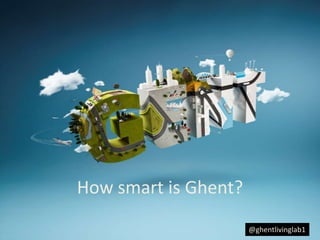 How smart is Ghent?
                      @ghentlivinglab1
 