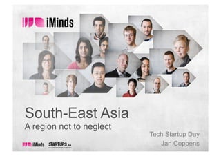 South-East Asia
A region not to neglect
Tech Startup Day
Jan Coppens
 