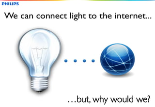 Tommaso Gritti 
Philips Consumer Luminaires 
October 4 2012 …but, why would we? 
 