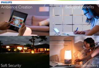 Biological Benefits 
Gentle Reminders 
Ambience Creation 
Soft Security 
 