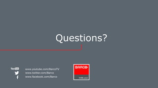 Questions? 
www.youtube.com/BarcoTV 
www.twitter.com/Barco 
www.facebook.com/Barco 

