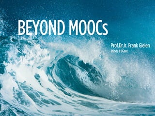 BEYOND MOOCs
Prof.Dr.ir. Frank Gielen
iMinds & UGent
 