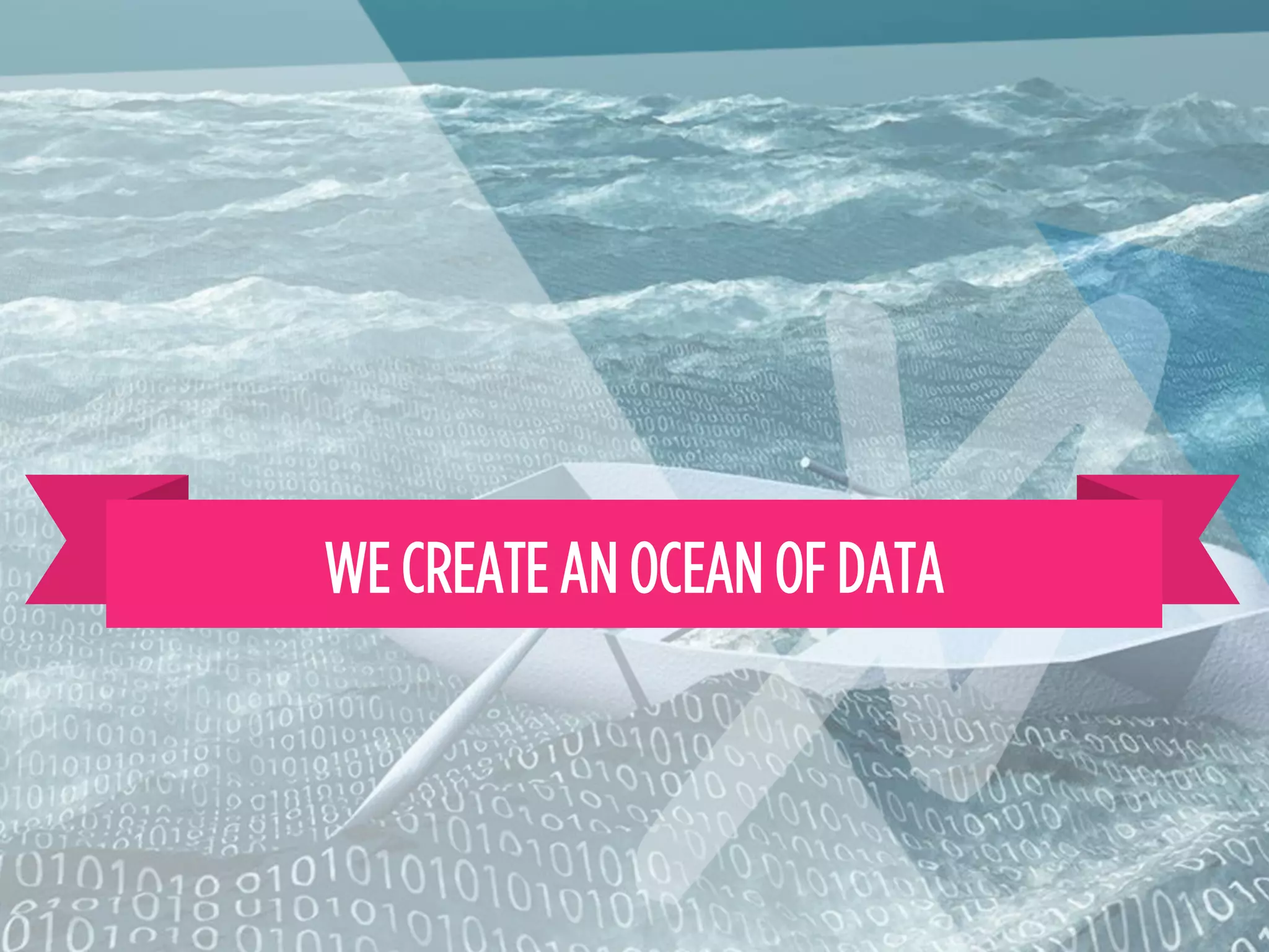 WE CREATE AN OCEAN OF DATA