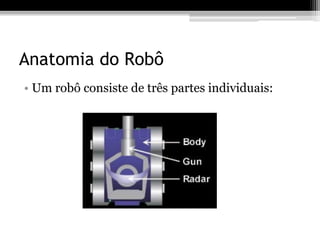 Anatomia do Robô
• Um robô consiste de três partes individuais:
 