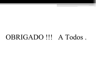 OBRIGADO !!! A Todos .
 