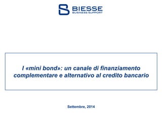 Settembre, 2014 
I «mini bond»: un canale di finanziamento complementare e alternativo al credito bancario  