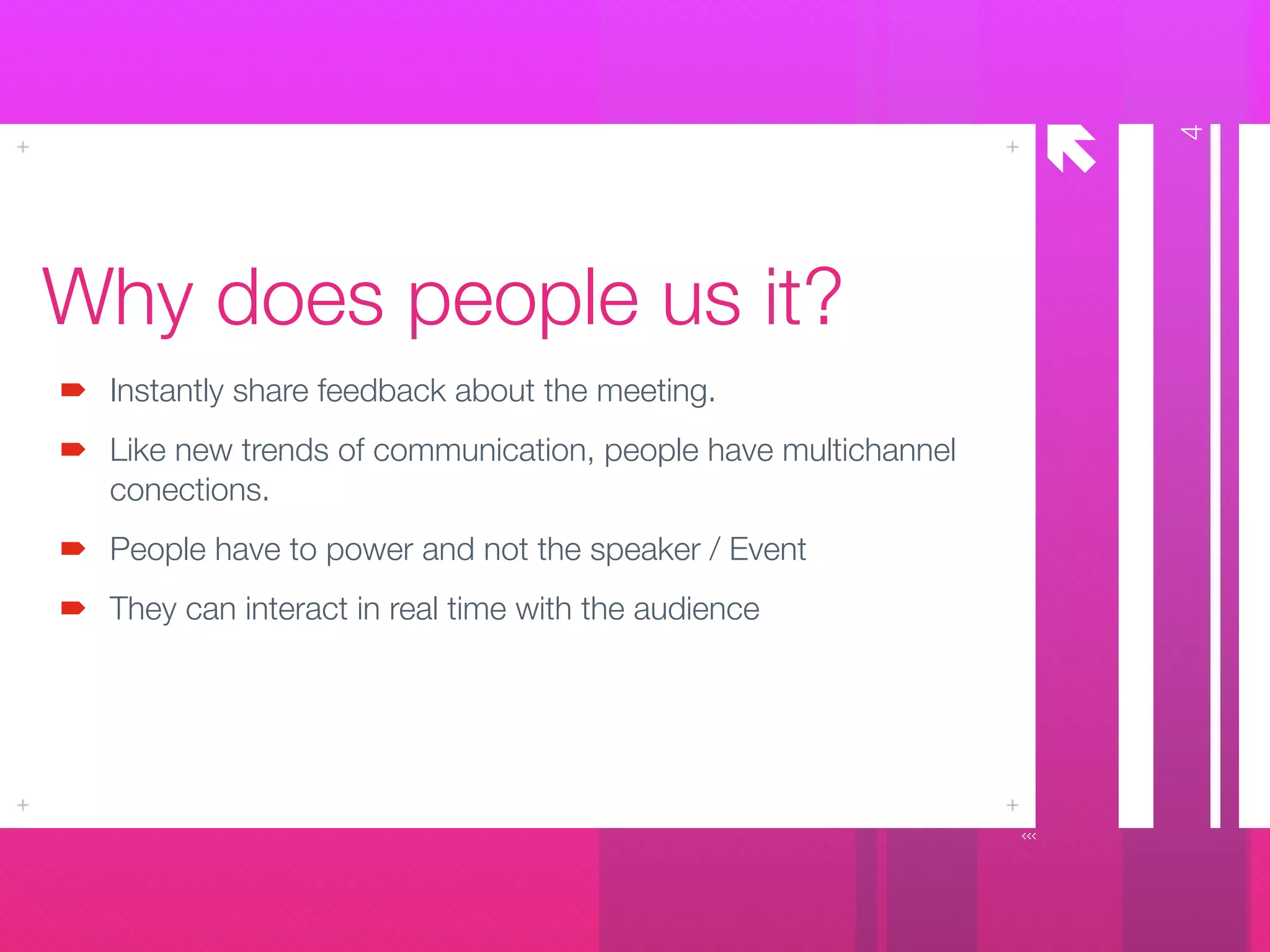 å
Why does people us it?
Instantly share feedback about the meeting.
Like new trends of communication, people have multichannel
conections.
People have to power and not the speaker / Event
They can interact in real time with the audience
4
 