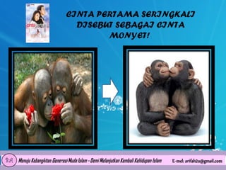 CINTA PERTAMA SERINGKALI
DISEBUT SEBAGAI CINTA
MONYET!

 