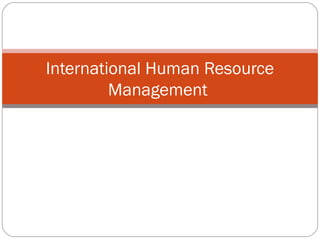 International Human Resource
Management
 