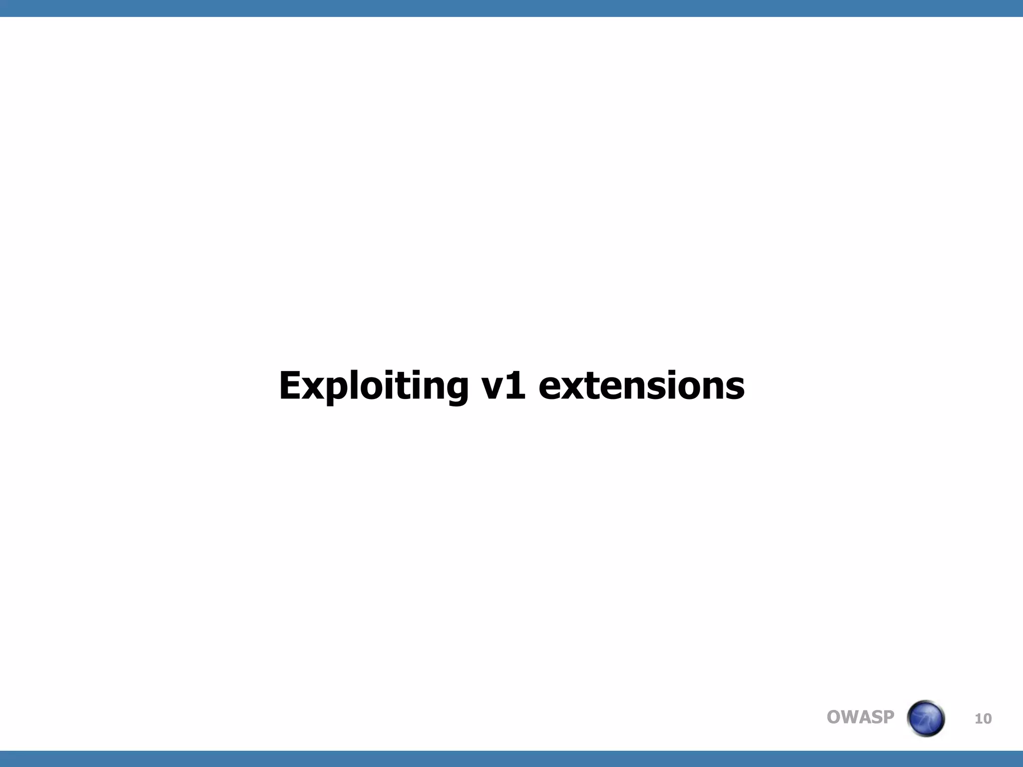 OWASP
Exploiting v1 extensions
10
 