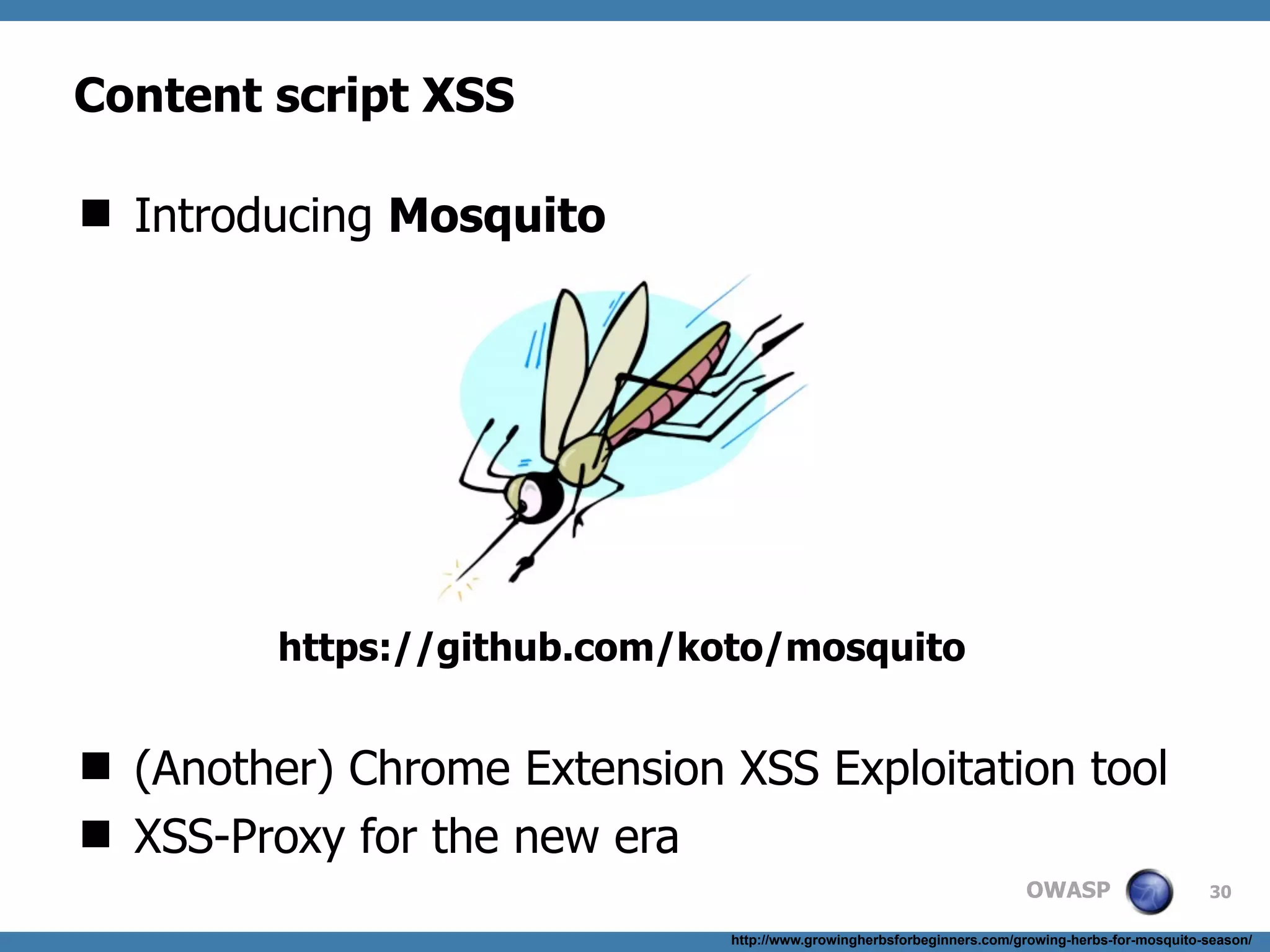 OWASP
Content script XSS
 Introducing Mosquito
 (Another) Chrome Extension XSS Exploitation tool
 XSS-Proxy for the new era
30
http://www.growingherbsforbeginners.com/growing-herbs-for-mosquito-season/
https://github.com/koto/mosquito
 