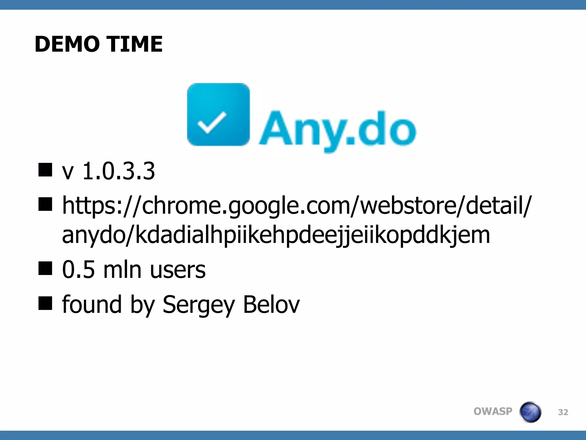 OWASP
DEMO TIME
 v 1.0.3.3
 https://chrome.google.com/webstore/detail/
anydo/kdadialhpiikehpdeejjeiikopddkjem
 0.5 mln users
 found by Sergey Belov
32
 