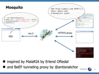 OWASP
Mosquito
31
XSS
ws:// HTTP/S proxy
 inspired by MalaRIA by Erlend Oftedal
 and BeEF tunneling proxy by @antisnatch...