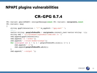 OWASP
NPAPI plugins vulnerabilities
35
FB::variant gmailGPGAPI::encryptMessage(const FB::variant& recipients,const
FB::var...