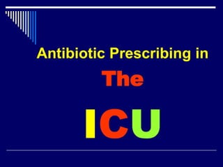 Antibiotic Prescribing in
The
ICU
 