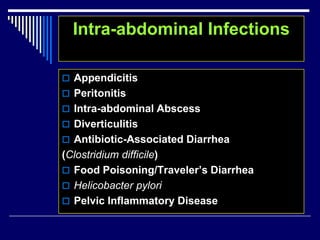 Intra-abdominal Infections
 Appendicitis
 Peritonitis
 Intra-abdominal Abscess
 Diverticulitis
 Antibiotic-Associated Diarrhea
(Clostridium difficile)
 Food Poisoning/Traveler’s Diarrhea
 Helicobacter pylori
 Pelvic Inflammatory Disease
 