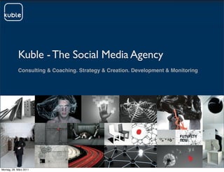 Kuble - The Social Media Agency
            Consulting & Coaching. Strategy & Creation. Development & Monitoring




Montag, 28. März 2011
 