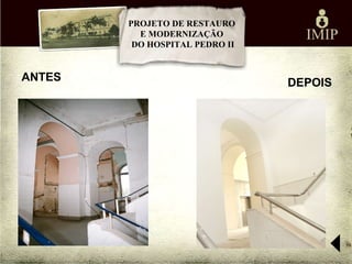 PROJETO DE RESTAURO
          E MODERNIZAÇÃO
         DO HOSPITAL PEDRO II


ANTES                           DEPOIS
 