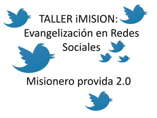 TALLER iMISION:
Evangelización en Redes
        Sociales

Misionero provida 2.0
 