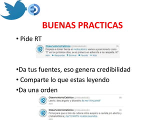 BUENAS PRACTICAS
• Pide RT



•Da tus fuentes, eso genera credibilidad
• Comparte lo que estas leyendo
•Da una orden
 