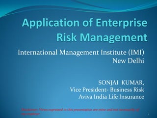 International Management Institute (IMI)
New Delhi
SONJAI KUMAR,
Vice President- Business Risk
Aviva India Life Insurance
1
Disclaimer: Views expressed in this presentation are mine and not necessarily of
my employer
 
